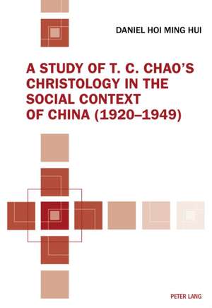 A Study of T. C. Chao's Christology in the Social Context of China (1920-1949) de Daniel Hoi Ming Hui