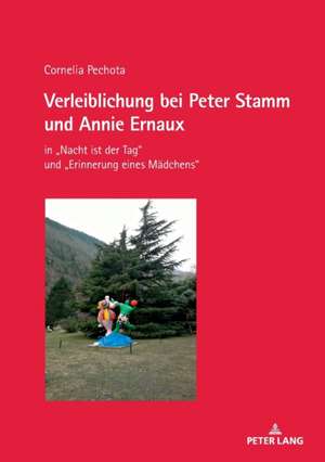 Verleiblichung bei Peter Stamm und Annie Ernaux de Cornelia Pechota