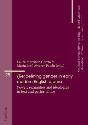 (Re)defining gender in early modern English drama; Power, sexualities and ideologies in text and performance