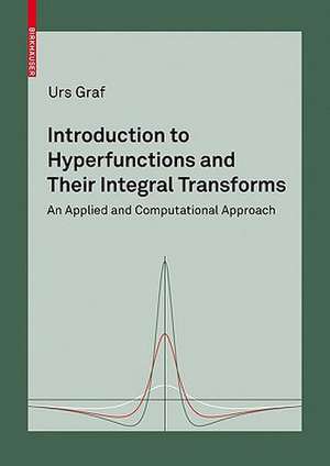 Introduction to Hyperfunctions and Their Integral Transforms: An Applied and Computational Approach de Urs Graf