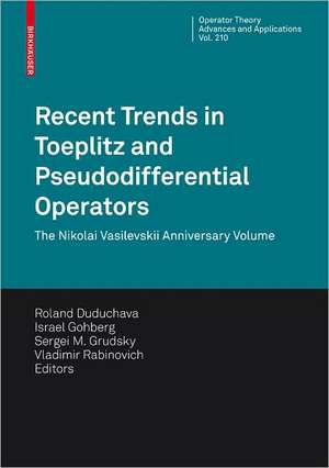 Recent Trends in Toeplitz and Pseudodifferential Operators: The Nikolai Vasilevskii Anniversary Volume de Roland V. Duduchava