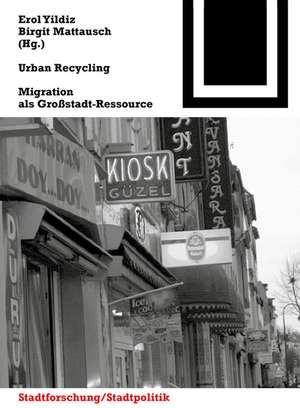 Urban Recycling: Migration als Großstadt-Ressource de Erol Yildiz