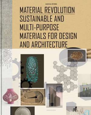Material Revolution: Sustainable and Multi-Purpose Materials for Design and Architecture de Sascha Peters