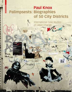 Palimpsests: Biographies of 50 City Districts. International Case Studies of Urban Change de Paul Knox