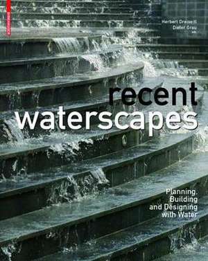 Recent Waterscapes: Planning, Building and Designing with Water de Herbert Dreiseitl