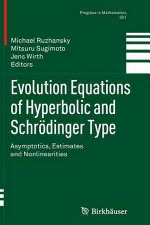 Evolution Equations of Hyperbolic and Schrödinger Type: Asymptotics, Estimates and Nonlinearities de Michael Ruzhansky