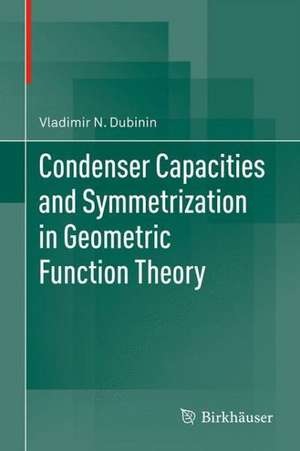 Condenser Capacities and Symmetrization in Geometric Function Theory de Vladimir N. Dubinin