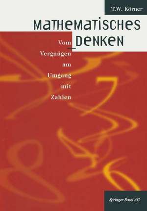 Mathematisches Denken: Vom Vergnügen am Umgang mit Zahlen de T. W. Körner