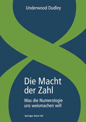 Die Macht der Zahl: Was die Numerologie uns weismachen will de Underwood Dudley