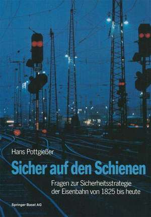 Sicher auf den Schienen: Fragen zur Sicherheitsstrategie der Eisenbahn von 1825 bis heute de POTTGIESSER