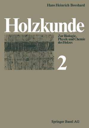 Holzkunde: Band 2 Zur Biologie, Physik und Chemie des Holzes de H.H. Bosshard