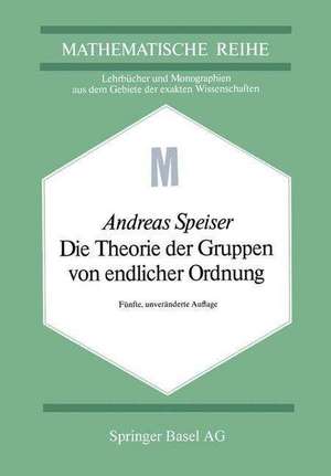 Die Theorie der Gruppen von endlicher Ordnung: mit Anwendungen auf algebraische Zahlen und Gleichungen sowie auf die Kristallographie de A. Speiser