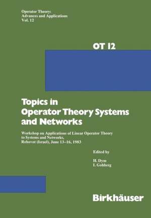 Topics in Operator Theory Systems and Networks: Workshop on Applications of Linear Operator Theory to Systems and Networks, Rehovot (Israel), June 13–16, 1983 de Dym