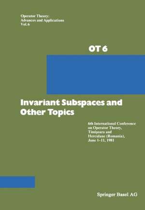 Invariant Subspaces and Other Topics: 6th International Conference on Operator Theory, Timişoara and Herculane (Romania), June 1–11, 1981 de Apostol