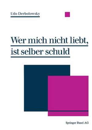 Wer mich nicht liebt, ist selber schuld: Psychopädie — Ein Ratgeber zur praktischen Lebenshilfe de DERBOLOWSKY