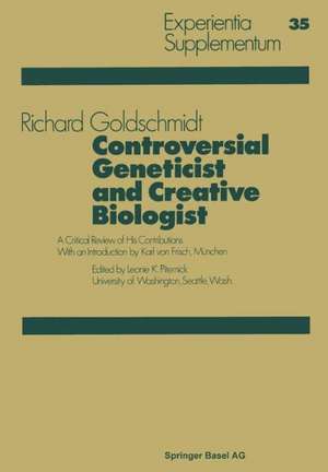 Controversial Geneticist and Creative Biologist: A Critical Review of His Contributions with an Introduction by Karl von Frisch de R. Goldschmidt