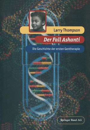 Der Fall Ashanti: Die Geschichte der ersten Gentherapie de Larry Thompson