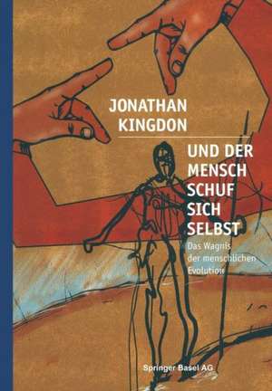 Und der Mensch schuf sich selbst: Das Wagnis der menschlichen Evolution de Jonathan Kingdon