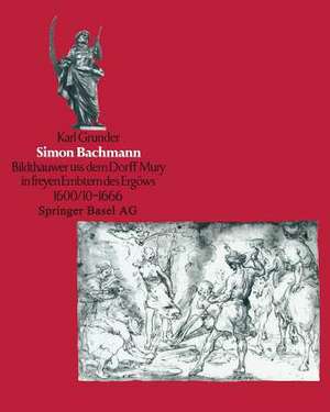 Simon Bachmann: ‘Bildthauwer uss dem Dorff Mury in freyen Embtern des Ergöuws’ 1600/10 bis 1666 de GRUNDER