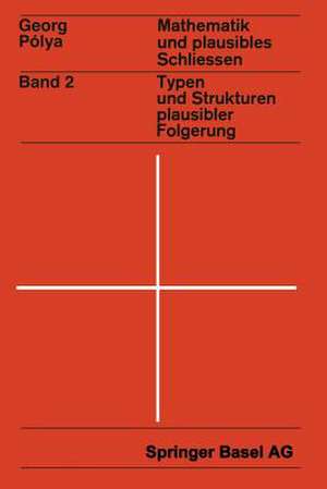 Mathematik und Plausibles Schließen: Band 2: Typen und Strukturen plausibler Folgerung de G. Polya