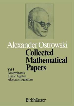 Collected Mathematical Papers: Vol. 1 I Determinants II Linear Algebra III Algebraic Equations de A. Ostrowski