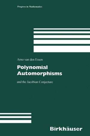 Polynomial Automorphisms: and the Jacobian Conjecture de Arno van den Essen