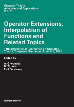 Operator Extensions, Interpolation of Functions and Related Topics: 14th International Conference on Operator Theory, Timişoara (Romania), June 1–5, 1992 de A. Gheondea