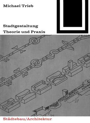 Stadtgestaltung: Theorie und Praxis de Michael Trieb