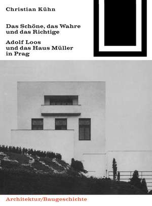 Das Schöne, das Wahre und das Richtige: Adolf Loos und das Haus Müller in Prag de Christian Kühn