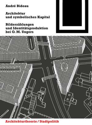 Architektur und symbolisches Kapital: Bilderzählungen und Identitätsproduktion bei O. M. Ungers de André Bideau