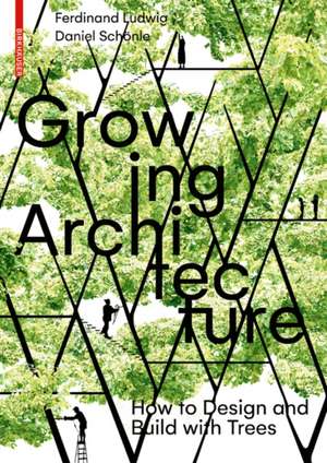 Growing Architecture – How to Design and Build with Trees de Ferdinand Ludwig