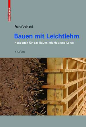 Bauen mit Leichtlehm: Handbuch für das Bauen mit Holz und Lehm de Franz Volhard