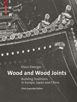 Wood and Wood Joints: Building Traditions of Europe, Japan and China de Klaus Zwerger