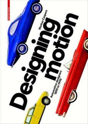 Designing Motion – Automotive Designers 1890 to 1990 de Markus Caspers