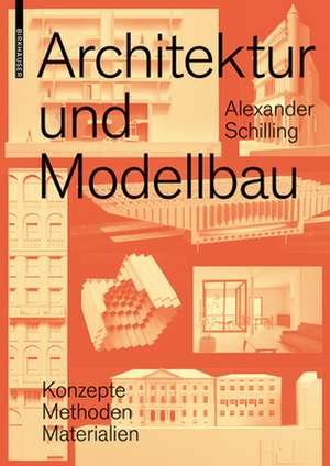 Architektur und Modellbau – Konzepte, Methoden, Materialien de Alexander Schilling