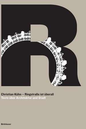 Ringstraβe ist überall – Texte über Architektur und Stadt de Christian Kühn