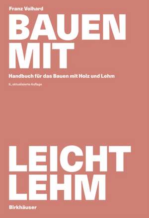 Bauen mit Leichtlehm – Handbuch für das Bauen mit Holz und Lehm de Franz Volhard