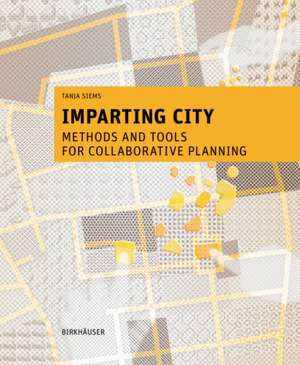 Imparting City – Methods and Tools for Collaborative Planning: Methods and Tools for Collaborative Planning de Tanja Siems