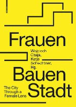 Frauen Bauen Stadt – The City Through a Female Lens de Wojciech Czaja