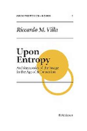 Upon Entropy – Architectonics of the Image in the Age of Information de Riccardo M. Villa