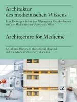 Architektur des medizinischen Wissens / Architec – Eine Kulturgeschichte der Medizinischen Universität Wien und des AKH Wien / A Cultural His de Markus Müller