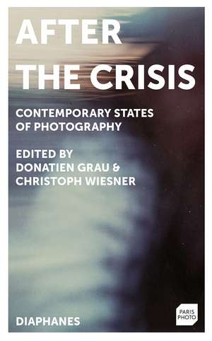 After the Crisis: Contemporary States of Photography de Donatien Grau