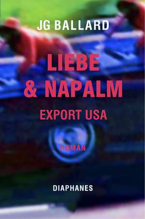 Liebe & Napalm: Export USA de J. G. Ballard