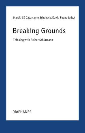 Breaking Grounds: Thinking with Reiner Schürmann de Marcia Sá Cavalcante Schuback
