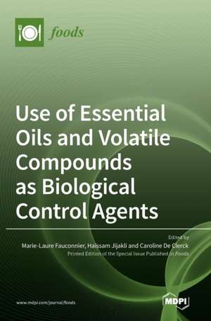 Use of Essential Oils and Volatile Compounds as Biological Control Agents de Marie Laure Fauconnier