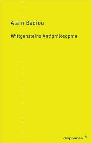 Wittgensteins Antiphilosophie de Alain Badiou