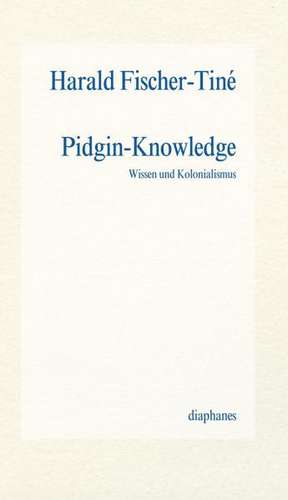 Pidgin-Knowledge de Harald Fischer-Tiné