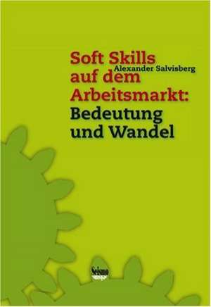 Soft Skills auf dem Arbeitsmarkt: Bedeutung und Wandel de Alexander Salvisberg