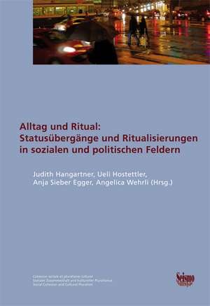 Alltag und Ritual: Statusübergänge und Ritualisierungen in sozialen und politischen Feldern de Judith Hangartner