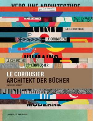 Le Corbusier, Architekt der Bücher de Catherine de Smet